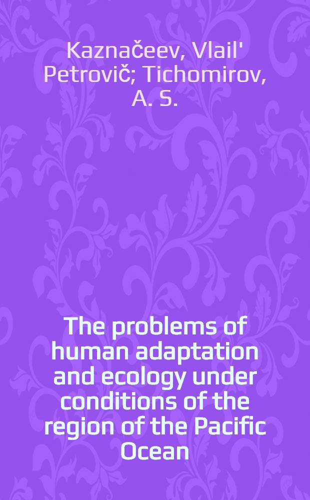 The problems of human adaptation and ecology under conditions of the region of the Pacific Ocean : Rep. for the XIV Pacific science congr., Khabarovsk, 20.08 - 5.09.1979