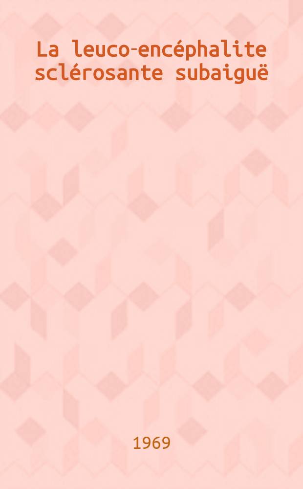 La leuco-encéphalite sclérosante subaiguë : À propos de neuf cas observés à l'Hôpital neurologique Ali Aït-Idir : Thèse ..