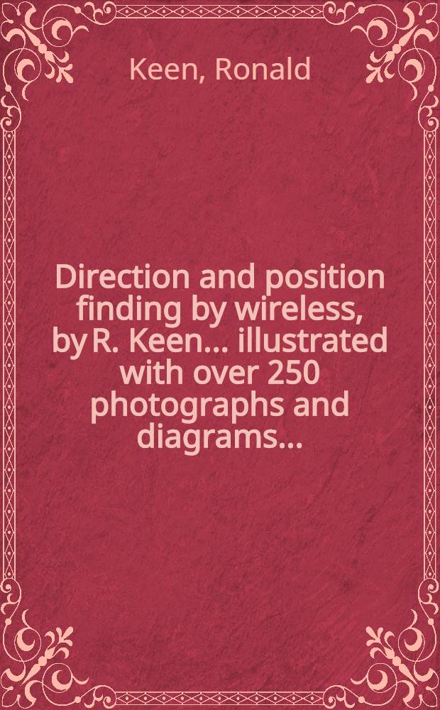 Direction and position finding by wireless, by R. Keen ... illustrated with over 250 photographs and diagrams ...