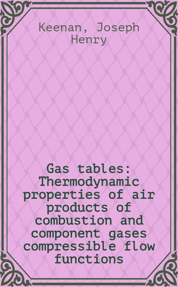 Gas tables : Thermodynamic properties of air products of combustion and component gases compressible flow functions : Incl. those of Ascher H. Shaoiro and Gilbert M. Edelman