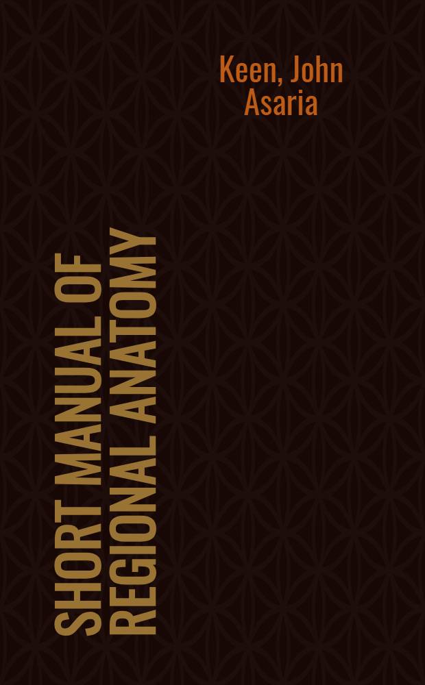 Short manual of regional anatomy : Written for the med. student as an aid to a rapid revision of the whole subject