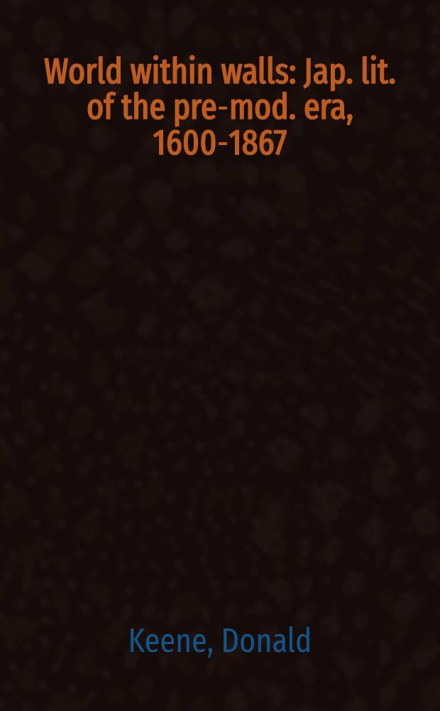 World within walls : Jap. lit. of the pre-mod. era, 1600-1867