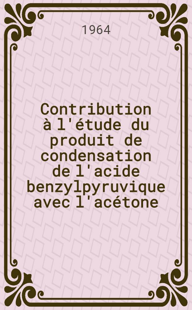 Contribution à l'étude du produit de condensation de l'acide benzylpyruvique avec l'acétone : Étude particulière des acides éthyléniques gamma-cétoniques issus de sa déshydratation : Thèse présentée ..