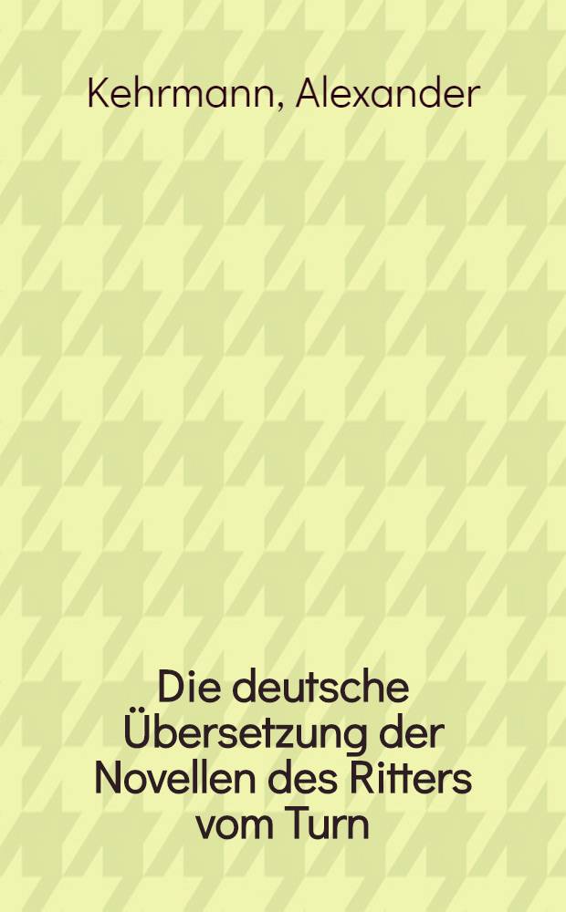Die deutsche Übersetzung der Novellen des Ritters vom Turn : Kritische Studien und Geschichte der Ausgaben : Inaug.-Diss. ... der ... Philos. Fak. der Univ. Marburg