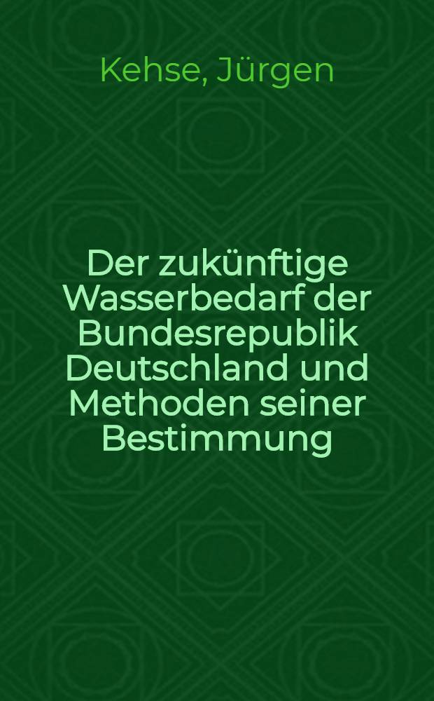 Der zukünftige Wasserbedarf der Bundesrepublik Deutschland und Methoden seiner Bestimmung : Inaug.-Diss. ... der Wirtschafts- und sozialwissenschaftlichen Fakultät der Univ. zu Köln