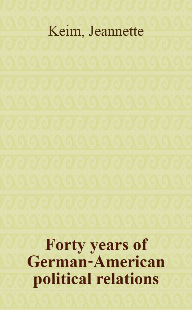 Forty years of German-American political relations : A thesis presented ... for the degree of doctor of philosophy
