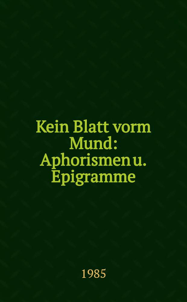 Kein Blatt vorm Mund : Aphorismen u. Epigramme