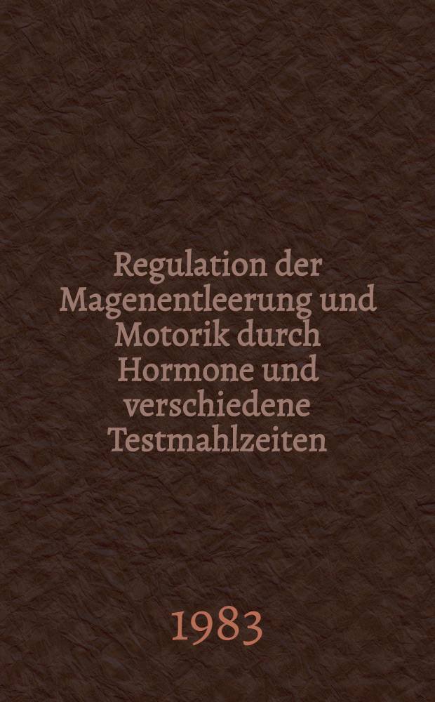 Regulation der Magenentleerung und Motorik durch Hormone und verschiedene Testmahlzeiten : Diss