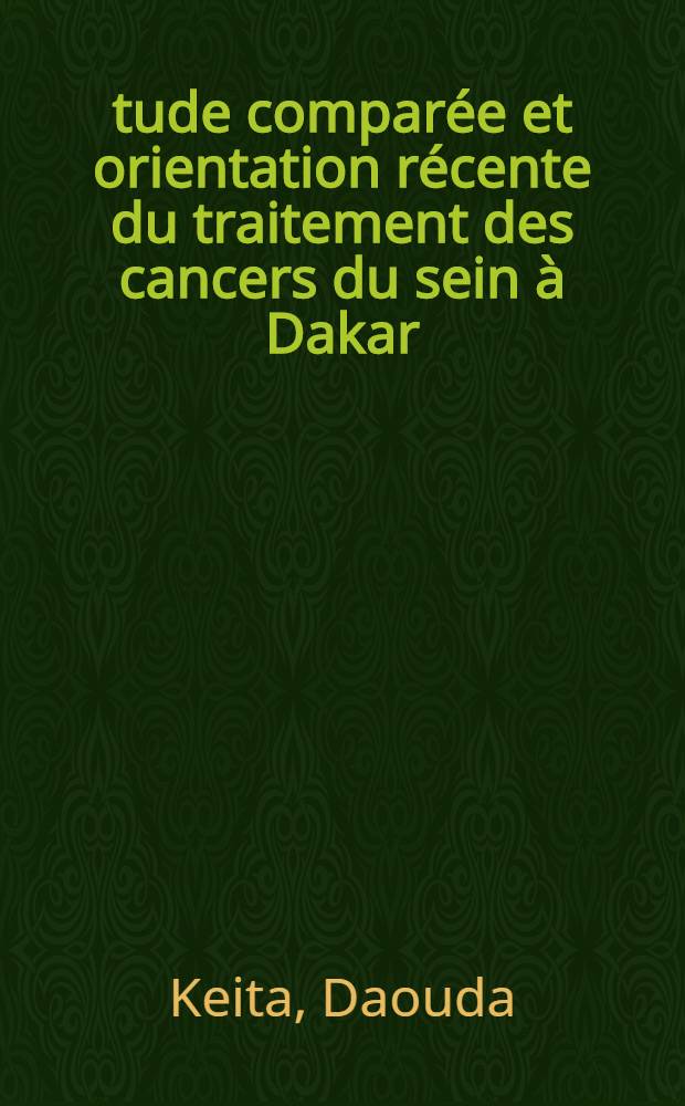 &Eacute;tude compar&eacute;e et orientation r&eacute;cente du traitement des cancers du sein &agrave; Dakar : Th&egrave;se ..