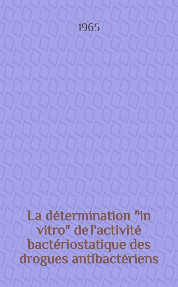 La détermination "in vitro" de l'activité bactériostatique des drogues antibactériens : Thèse ..