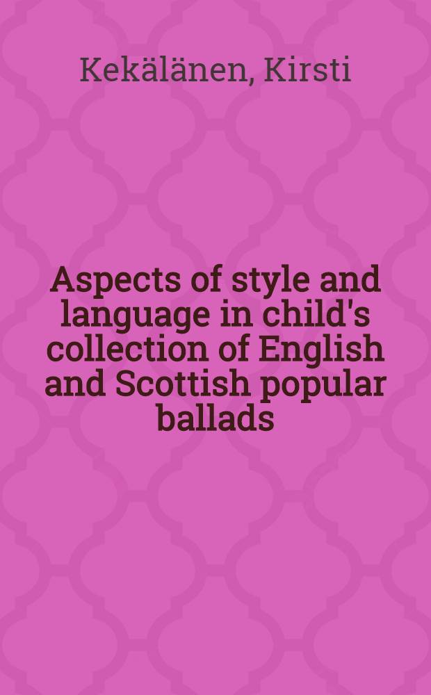 Aspects of style and language in child's collection of English and Scottish popular ballads : A thesis