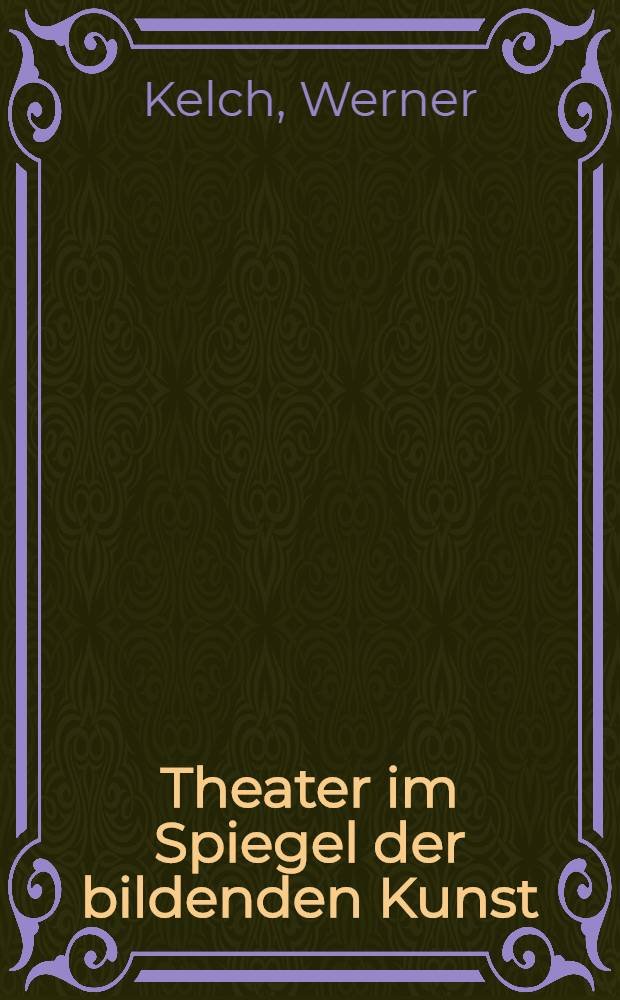 Theater im Spiegel der bildenden Kunst : Deutschland und Frankreich in der ersten Hälfte des 18. Jahrhunderts Inaug.-Diss. zur Erlangung der Doktorwürde genehmigt von der ... Univ. zu Berlin