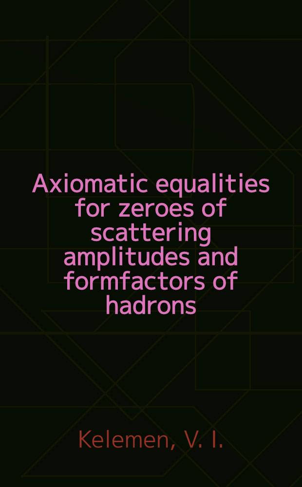 Axiomatic equalities for zeroes of scattering amplitudes and formfactors of hadrons