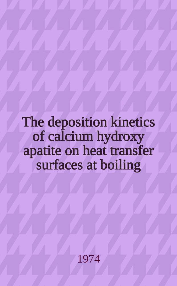 The deposition kinetics of calcium hydroxy apatite on heat transfer surfaces at boiling