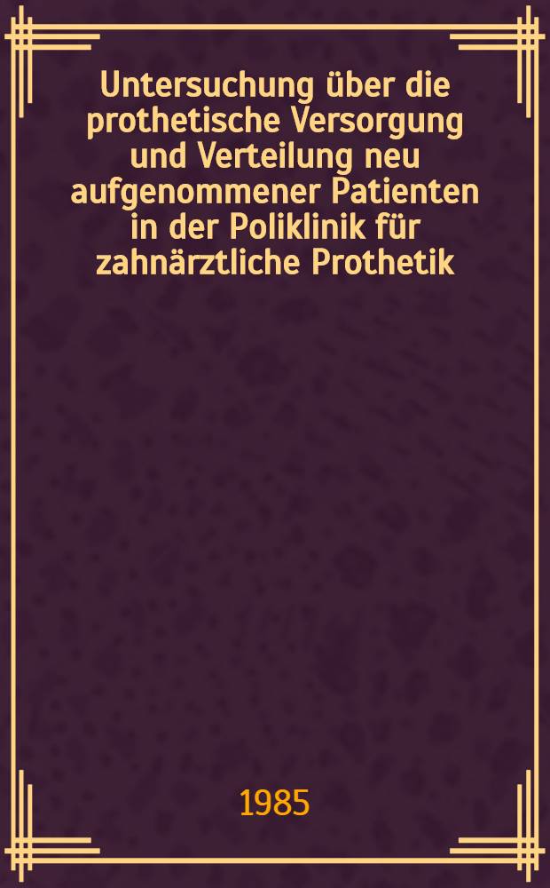 Untersuchung über die prothetische Versorgung und Verteilung neu aufgenommener Patienten in der Poliklinik für zahnärztliche Prothetik : Inaug.-Diss
