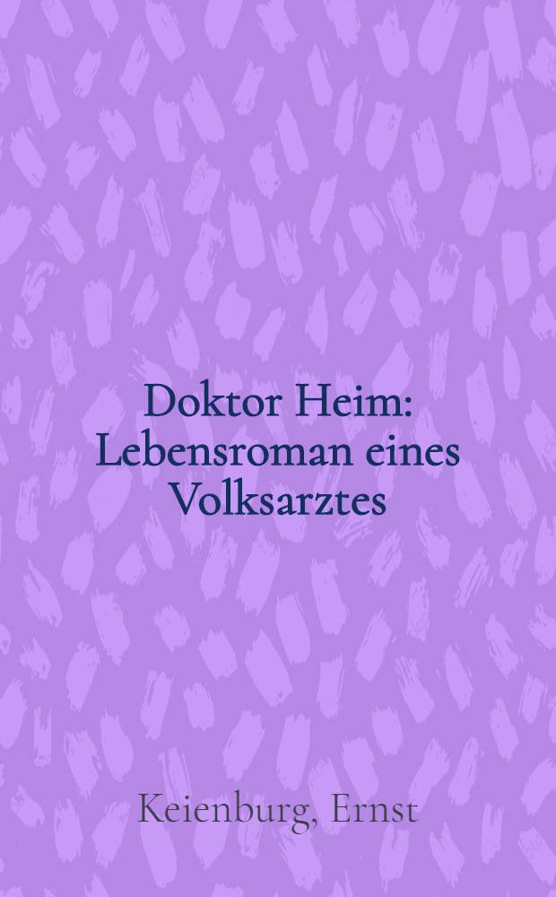 Doktor Heim : Lebensroman eines Volksarztes