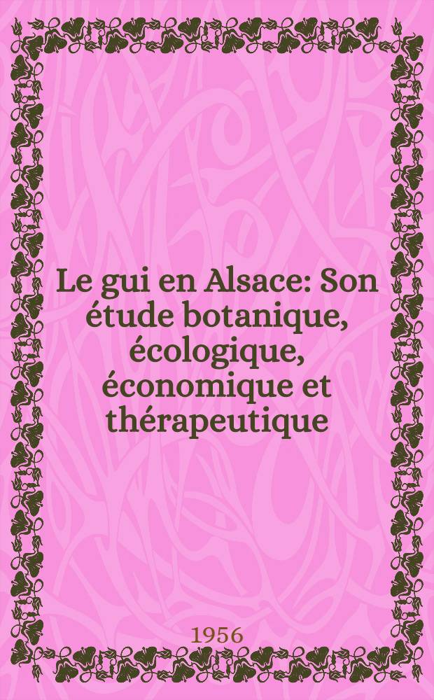 Le gui en Alsace : Son étude botanique, écologique, économique et thérapeutique : Thèse, présentée ... pour obtenir le grade de docteur de l'Univ. (mention: pharmacie)