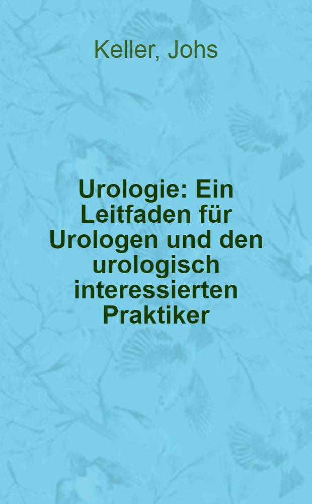 Urologie : Ein Leitfaden für Urologen und den urologisch interessierten Praktiker