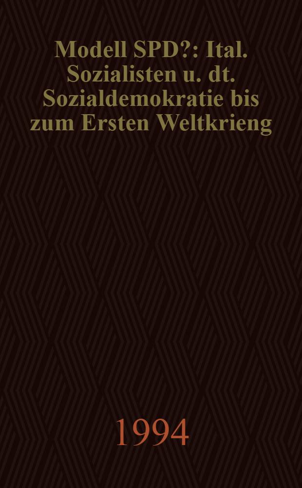 Modell SPD? : Ital. Sozialisten u. dt. Sozialdemokratie bis zum Ersten Weltkrieng