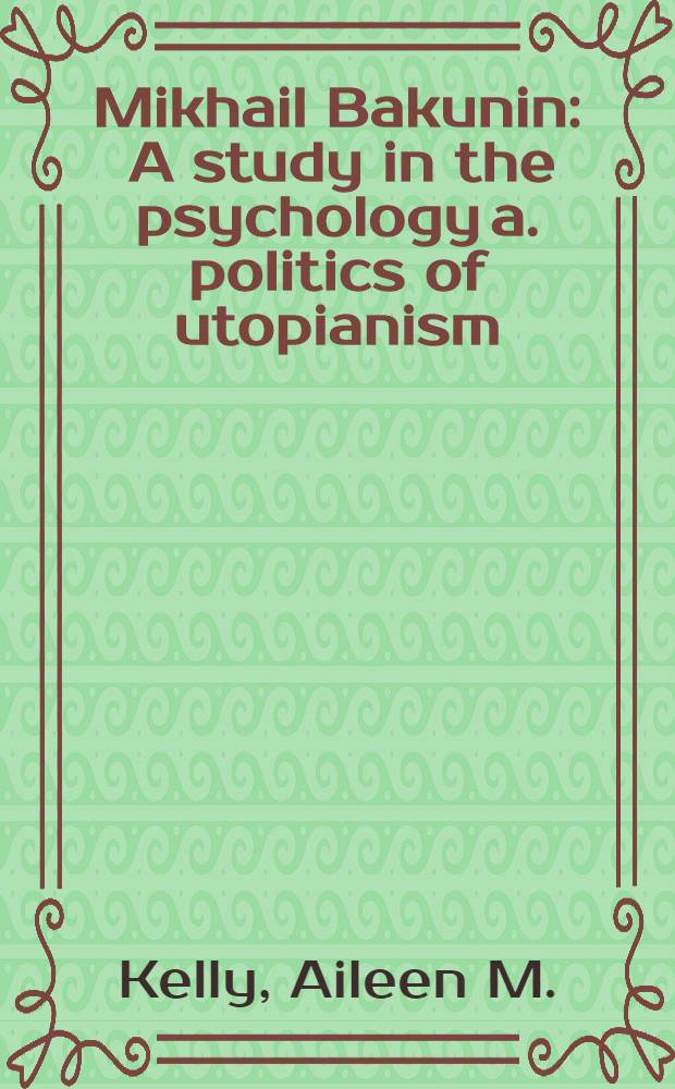 Mikhail Bakunin : A study in the psychology a. politics of utopianism