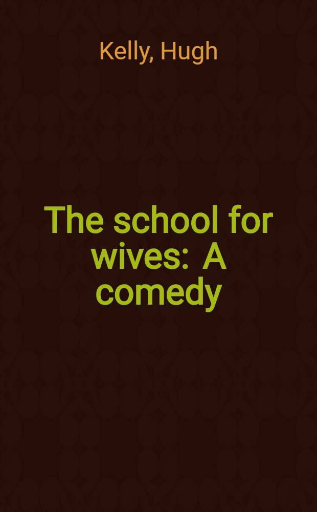 The school for wives : A comedy