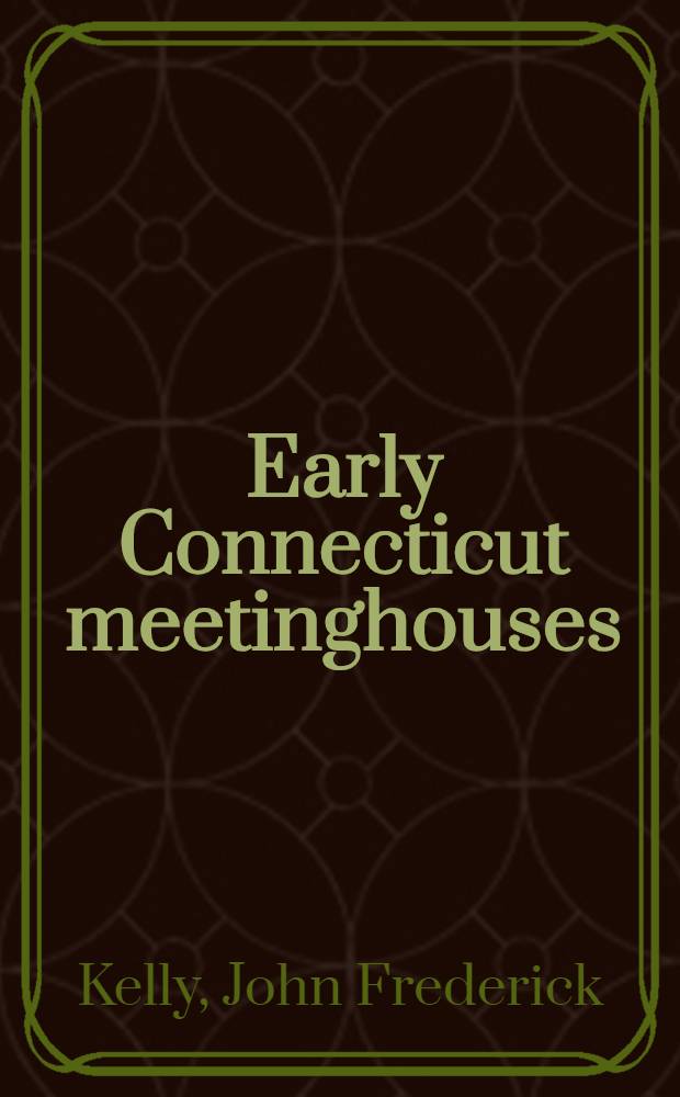 Early Connecticut meetinghouses : Being an account of the church edifices built before 1830, based chiefly upon town and parish records : In 2 vol.