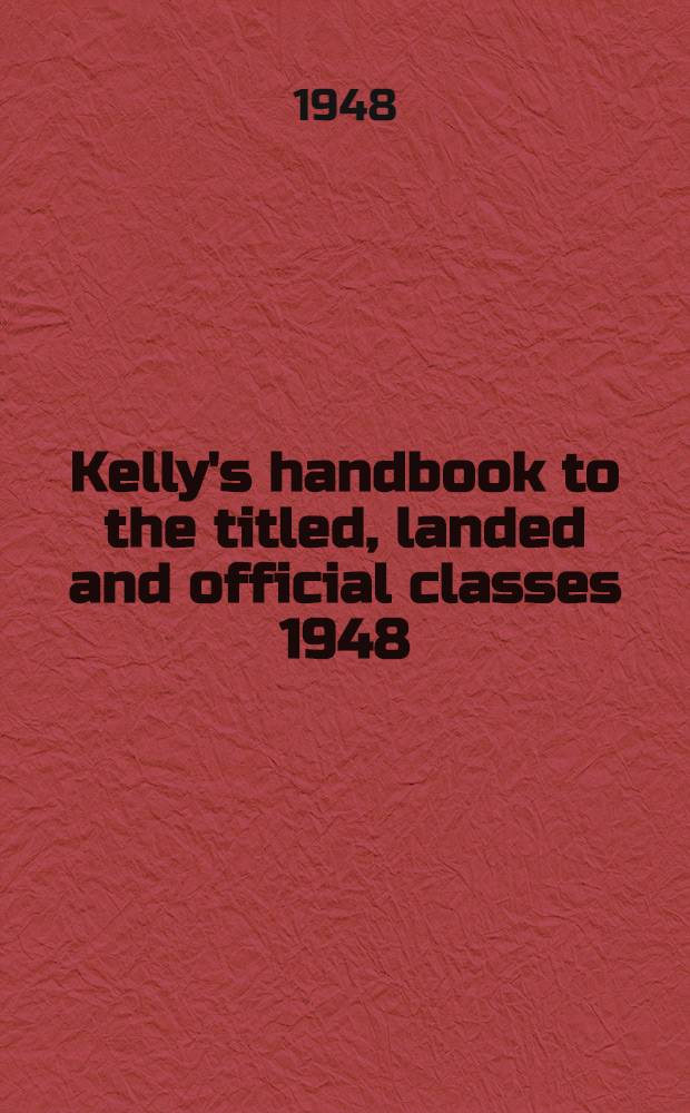 Kelly's handbook to the titled, landed and official classes 1948