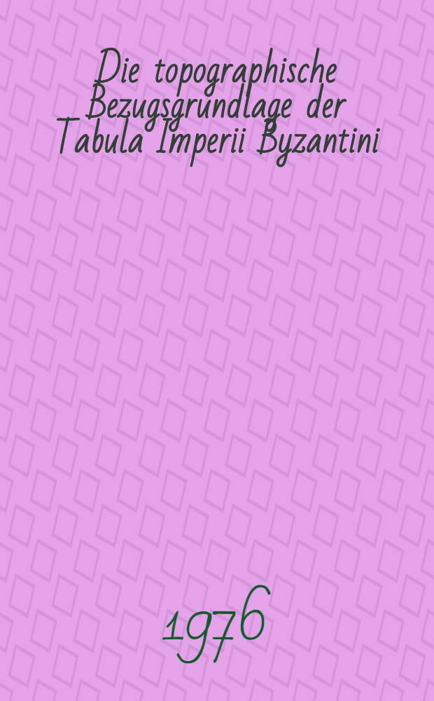 Die topographische Bezugsgrundlage der Tabula Imperii Byzantini