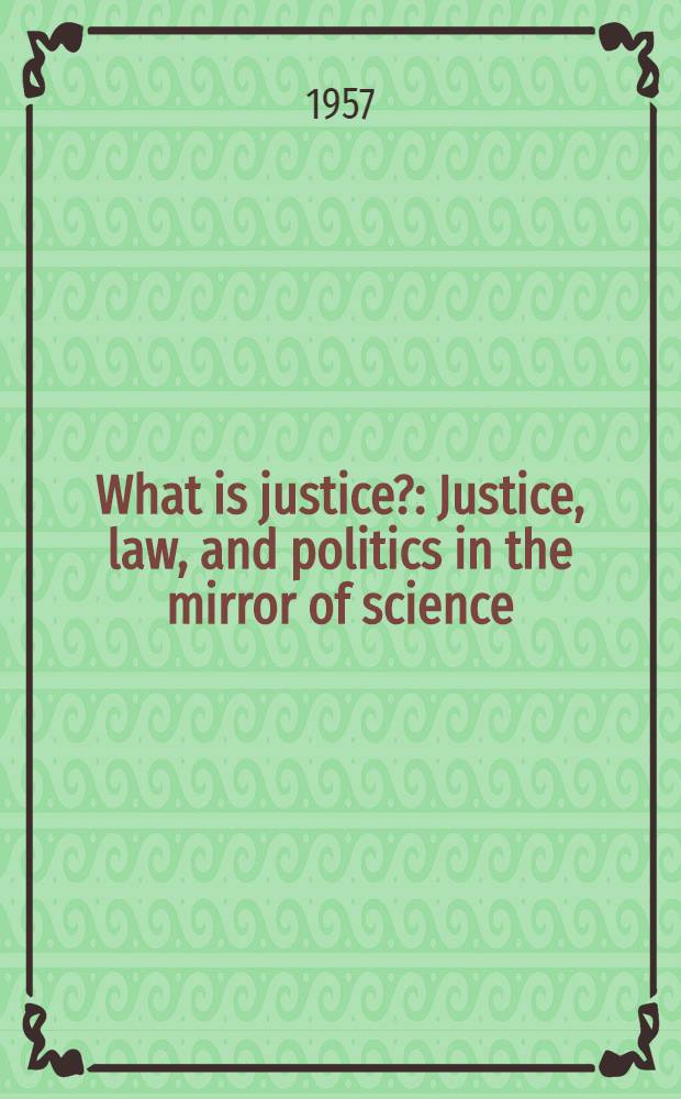 What is justice? : Justice, law, and politics in the mirror of science