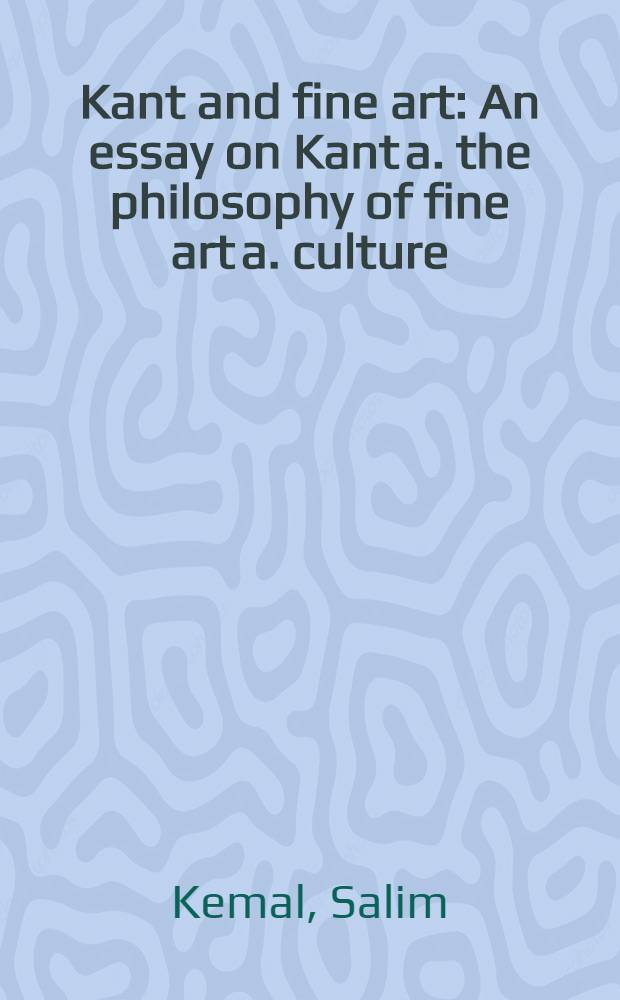 Kant and fine art : An essay on Kant a. the philosophy of fine art a. culture