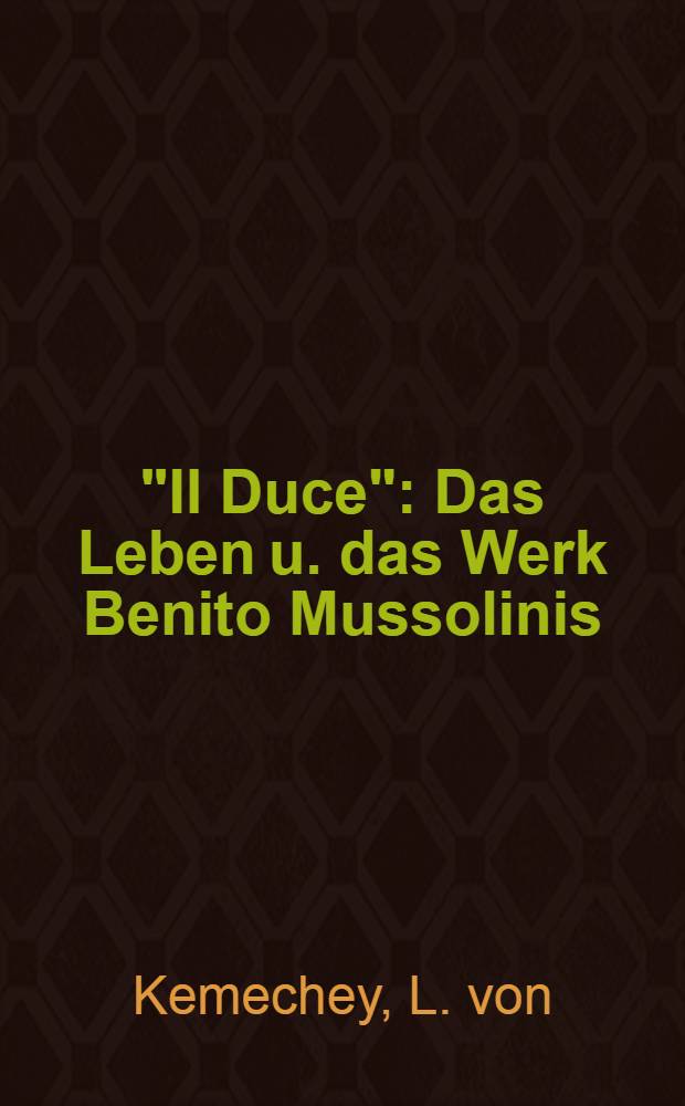 "Il Duce" : Das Leben u. das Werk Benito Mussolinis