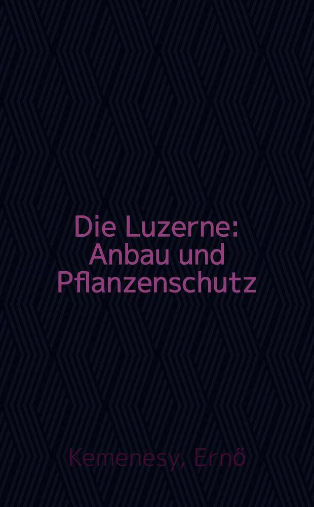 Die Luzerne : Anbau und Pflanzenschutz