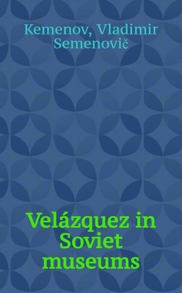 Velázquez in Soviet museums : Analysis and interpretation of the paintings in the context of his œuvre : Transl. from the Russ. ...