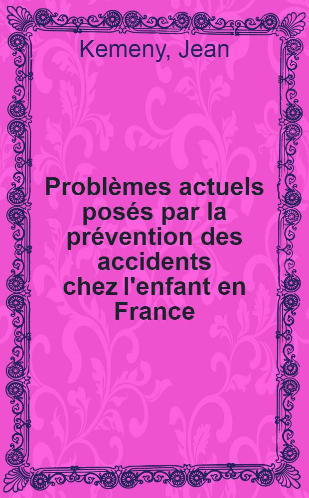 Problèmes actuels posés par la prévention des accidents chez l'enfant en France : Thèse ..