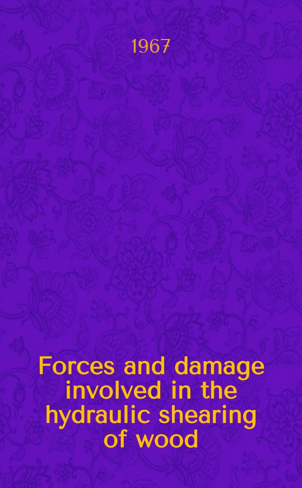 Forces and damage involved in the hydraulic shearing of wood