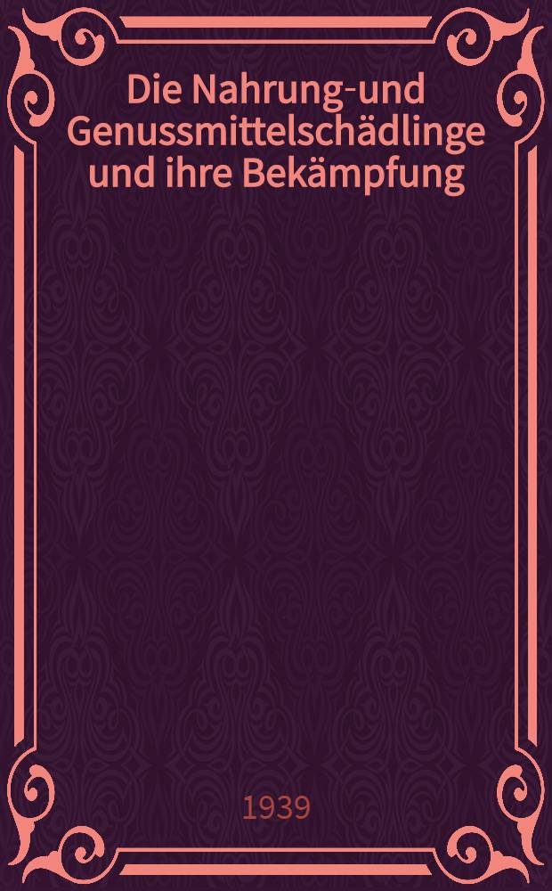 Die Nahrungs- und Genussmittelschädlinge und ihre Bekämpfung