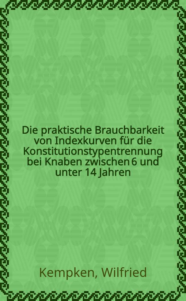 Die praktische Brauchbarkeit von Indexkurven für die Konstitutionstypentrennung bei Knaben zwischen 6 und unter 14 Jahren : Inaug.-Diss. ... der ... Med. Fakultät der Rheinischen ... Univ. zu Bonn