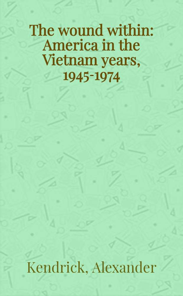 The wound within : America in the Vietnam years, 1945-1974