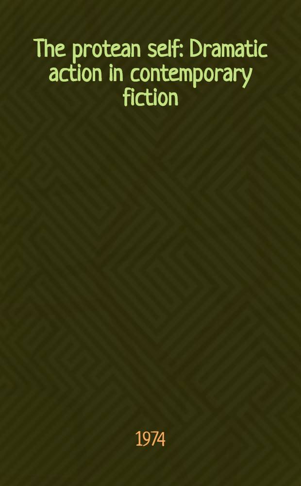 The protean self : Dramatic action in contemporary fiction