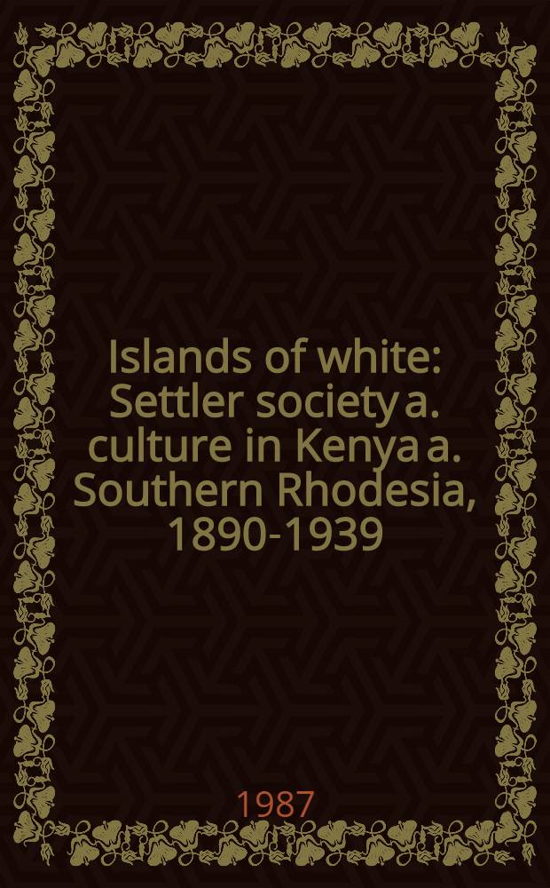 Islands of white : Settler society a. culture in Kenya a. Southern Rhodesia, 1890-1939