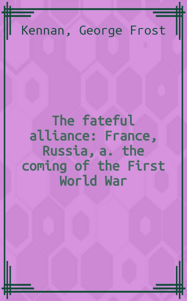 The fateful alliance : France, Russia, a. the coming of the First World War