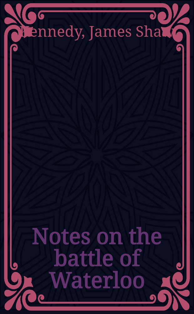 Notes on the battle of Waterloo : With a brief memoir of his life and services, and plan for the defence of Canada