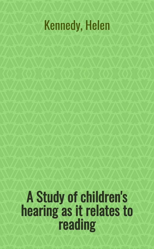 A Study of children's hearing as it relates to reading : A part of a dissertation submitted to the Faculty of the Division of the social sciences ..