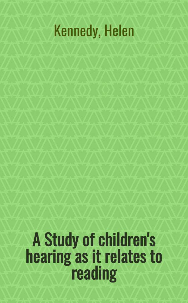 A Study of children's hearing as it relates to reading : A part of a dissertation submitted to the Faculty of the Division of the social sciences ..