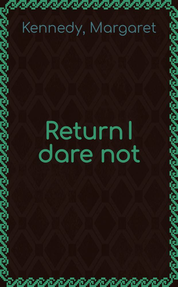 Return I dare not