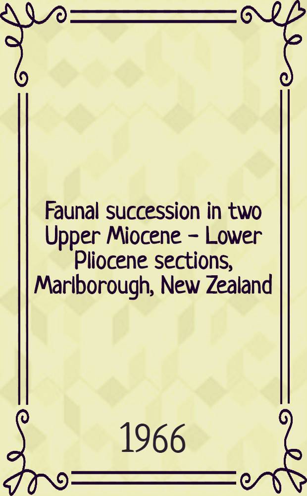 Faunal succession in two Upper Miocene - Lower Pliocene sections, Marlborough, New Zealand