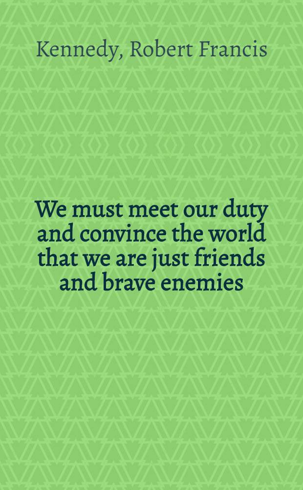 We must meet our duty and convince the world that we are just friends and brave enemies