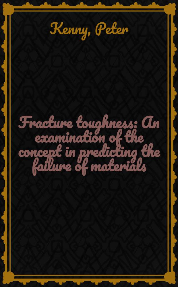 Fracture toughness : An examination of the concept in predicting the failure of materials