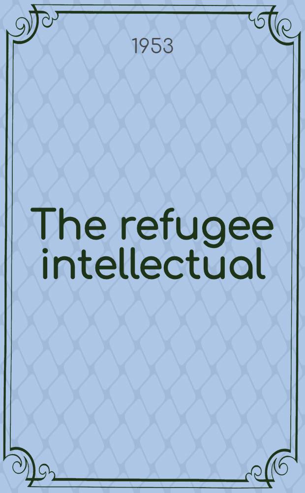 The refugee intellectual : The Americanization of the immigrants of 1933-1941
