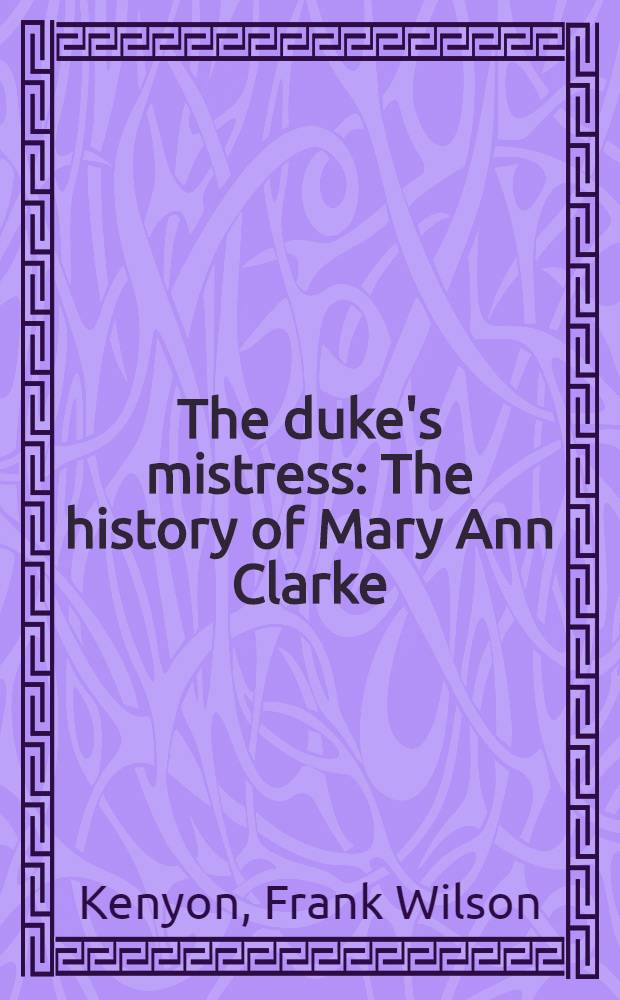 The duke's mistress : The history of Mary Ann Clarke